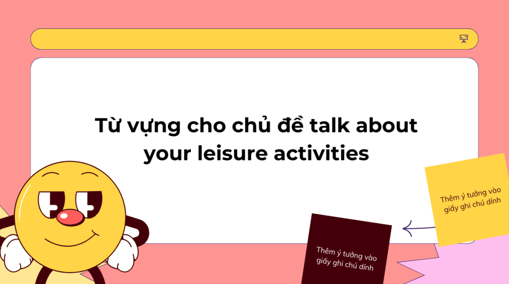 Từ vựng cho chủ đề talk about your leisure activities