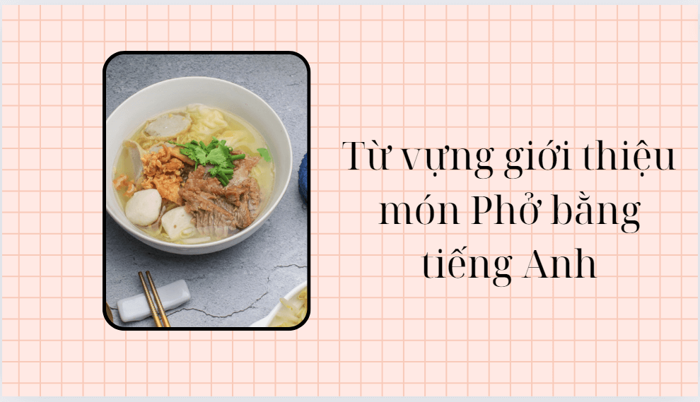 Từ vựng giới thiệu món Phở bằng tiếng Anh