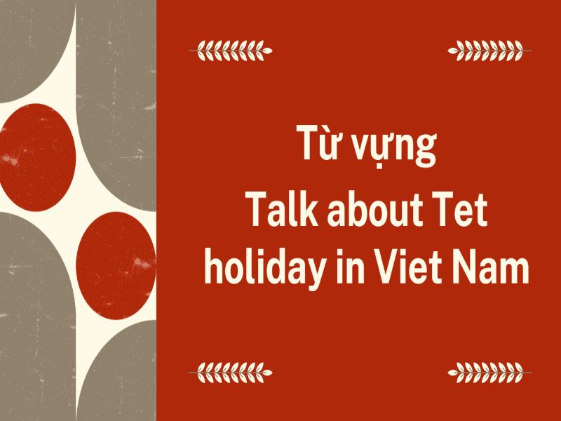 Từ vựng talk about tet holiday in VietNam