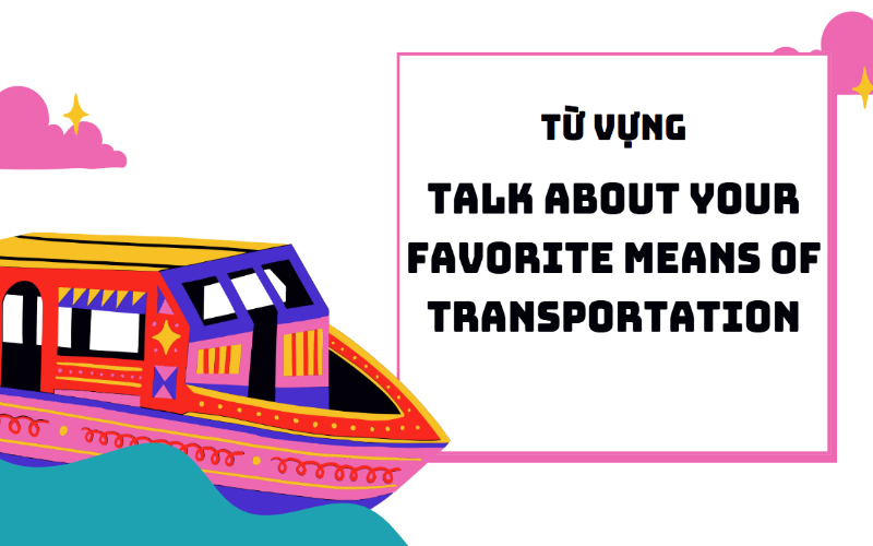 Từ vựng chủ đề talk about your favorite means of transportation