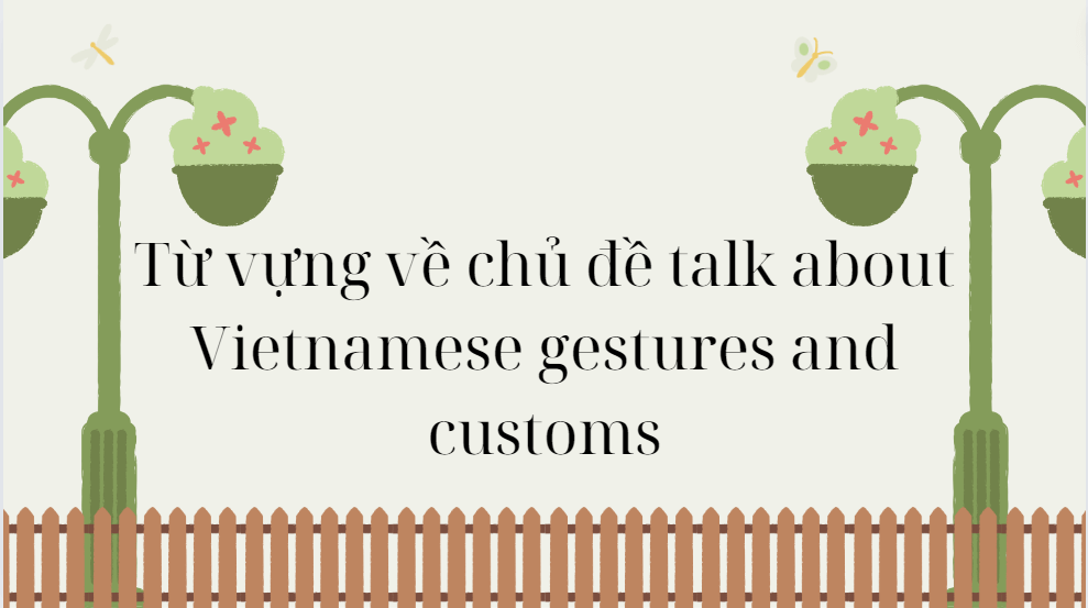 Từ vựng về chủ đề talk about Vietnamese gestures and customs