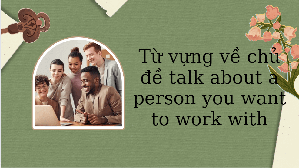 Từ vựng về chủ đề talk about a person you want to work with