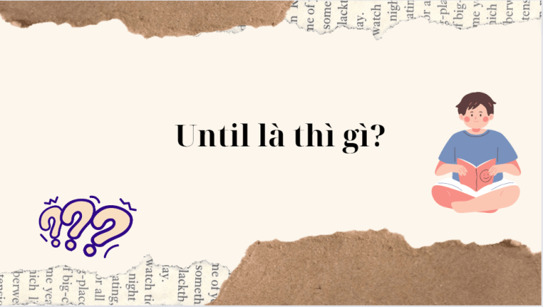 Until là gì? Until là thì gì trong tiếng Anh? Cách sử dụng hiệu quả nhất