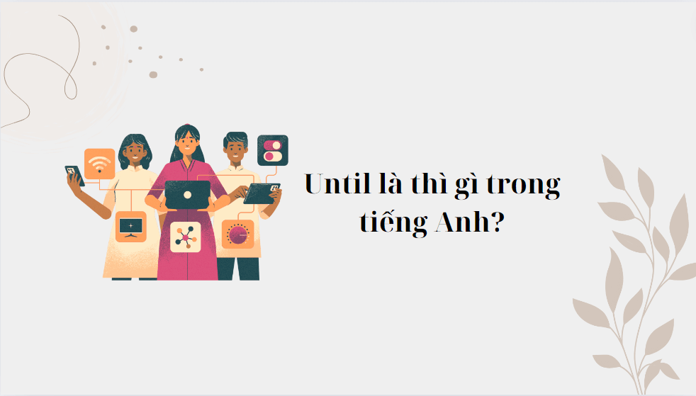 Until là thì gì trong tiếng Anh?