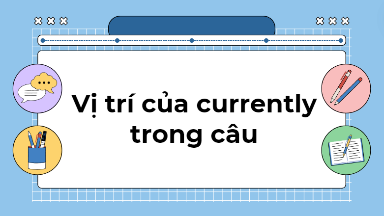 Vị trí của currently trong câu