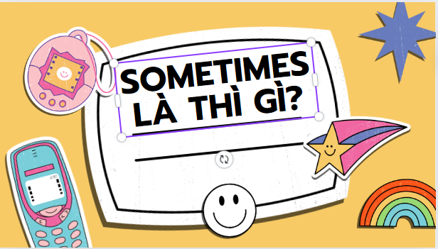 Sometimes là thì gì? Những lưu ý nào khi sử dụng sometimes trong tiếng Anh?