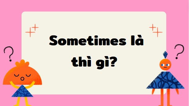 Sometimes là thì gì?