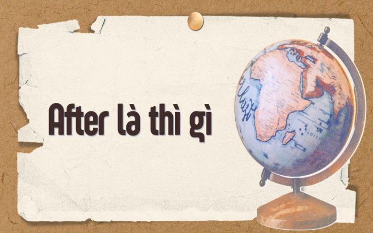 After là gì? After là thì gì? Cách sử dụng after và before trong tiếng Anh