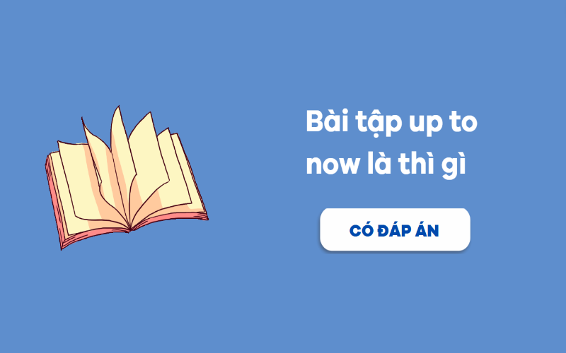 Bài tập up to now là thì gì