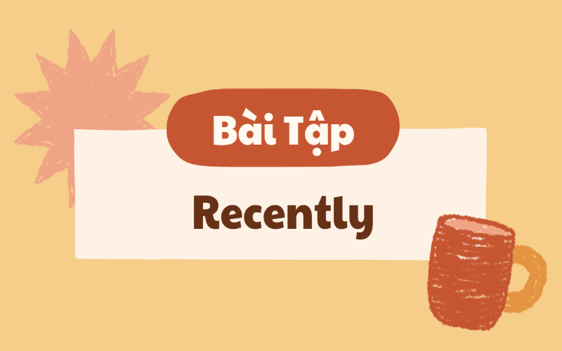 Bài tập vận dụng recently