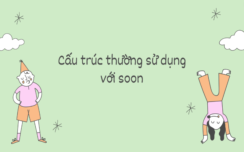 Cấu trúc thường sử dụng với soon