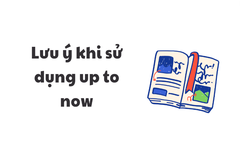 Lưu ý khi sử dụng up to now