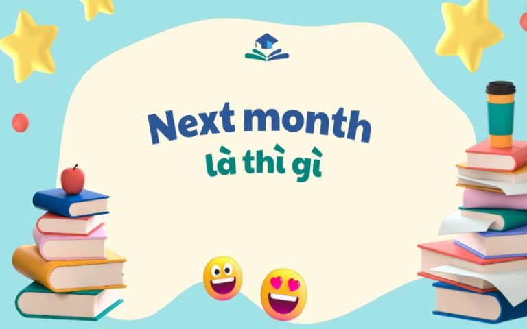 Next month là gì? Next month là thì gì? Cách sử dụng next month trong tiếng Anh