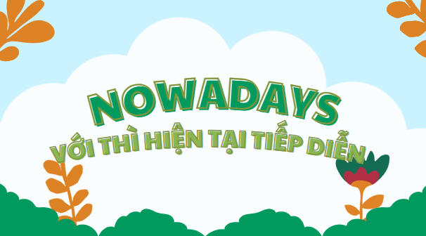 Nowadays với thì hiện tại tiếp diễn