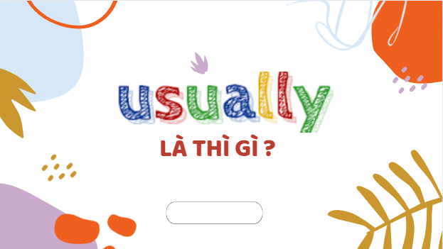 Usually là gì? Usually là thì gì? Những lưu ý để sử dụng usually chính xác nhất